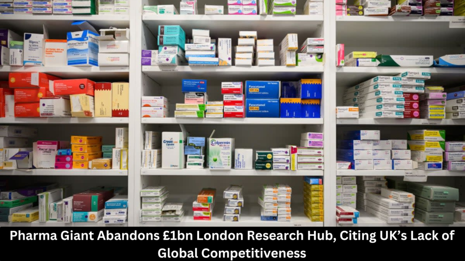 Pharma Giant Abandons £1bn London Research Hub, Citing UK’s Lack of Global Competitiveness