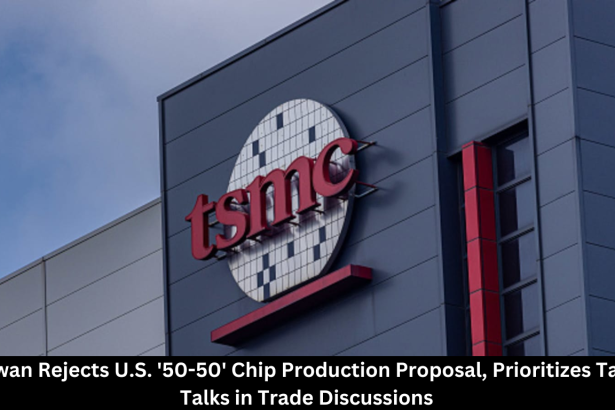 Taiwan Rejects U.S. ’50-50′ Chip Production Proposal, Prioritizes Tariff Talks in Trade Discussions